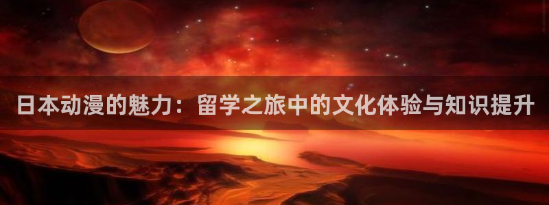 里番漫：日本动漫的魅力：留学之旅中的文化体验与知识提升