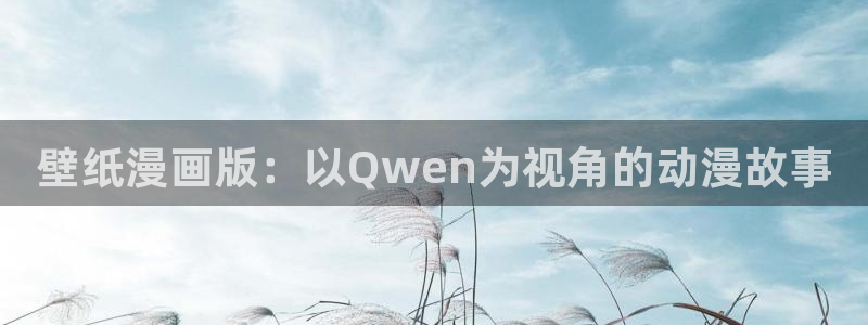 旧里番漫画：壁纸漫画版：以Qwen为视角的动漫故事
